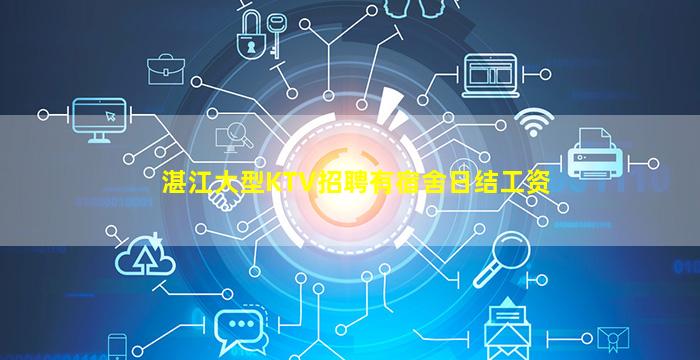 湛江大型KTV招聘有宿舍日结工资